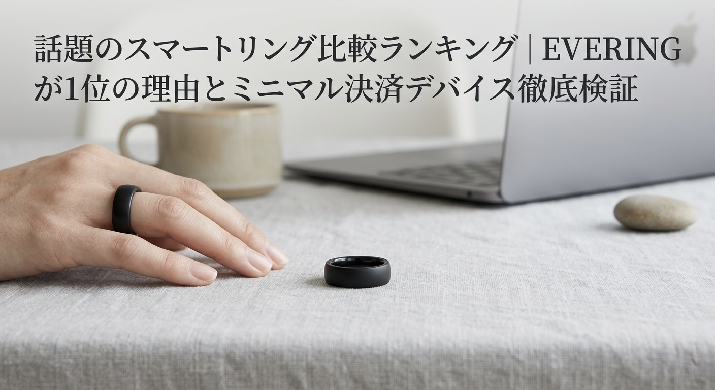 話題のスマートリング比較ランキング｜EVERINGが1位の理由とミニマル決済デバイス徹底検証